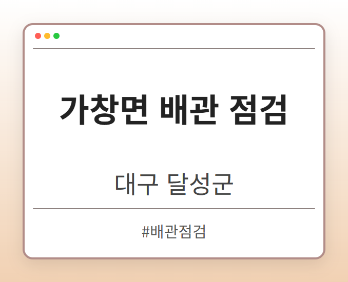 가창면 배관 점검 - 대구 달성군 가창면 배관 점검 전문업체