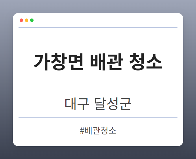 가창면 배관 청소 - 대구 달성군 가창면 배관 청소 전문업체