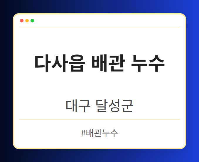 다사읍 배관 누수 - 대구 달성군 다사읍 배관 누수 전문업체