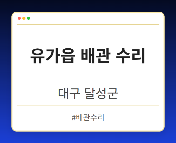 유가읍 배관 수리 - 대구 달성군 유가읍 배관 수리 전문업체