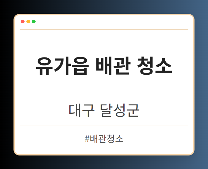 유가읍 배관 청소 - 대구 달성군 유가읍 배관 청소 전문업체