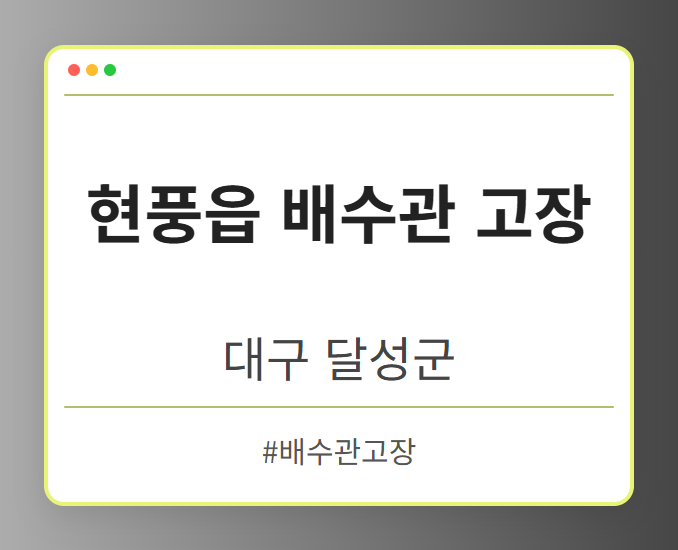 현풍읍 배수관 고장 - 대구 달성군 현풍읍 배수관 고장 전문업체