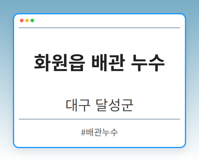 화원읍 배관 누수 - 대구 달성군 화원읍 배관 누수 전문업체