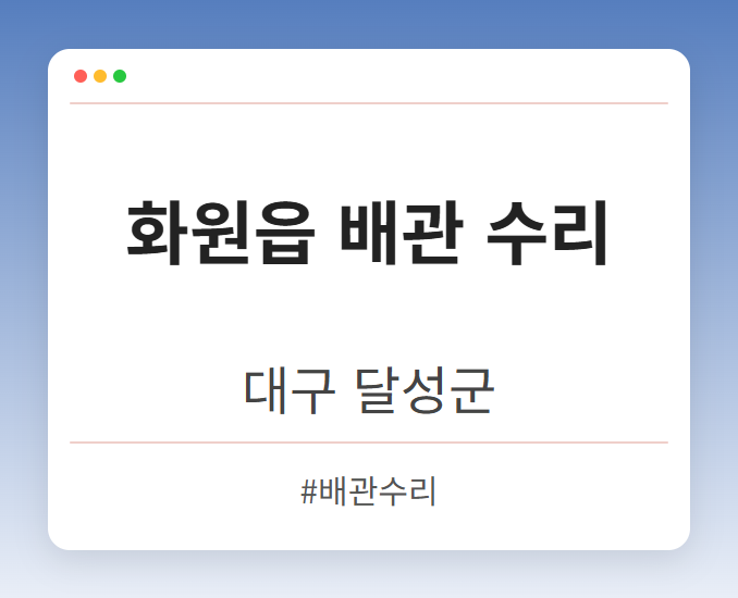 화원읍 배관 수리 - 대구 달성군 화원읍 배관 수리 전문업체