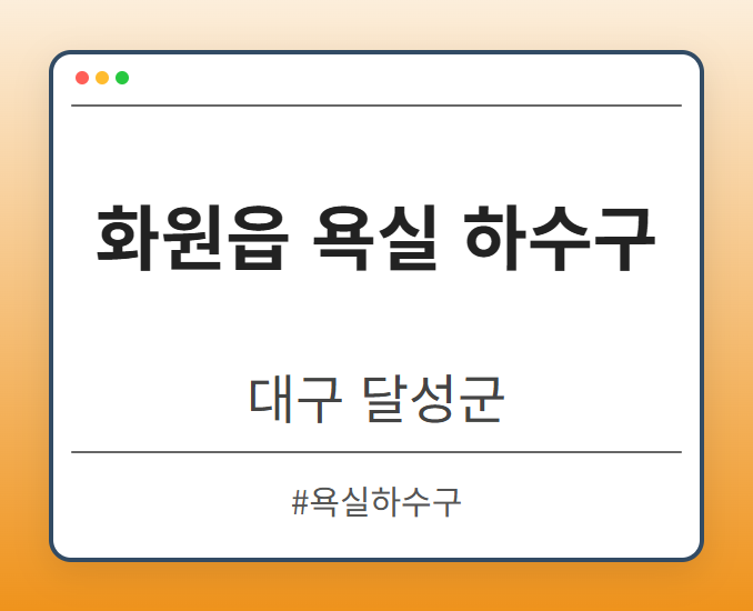 화원읍 욕실 하수구 - 대구 달성군 화원읍 욕실 하수구 전문업체
