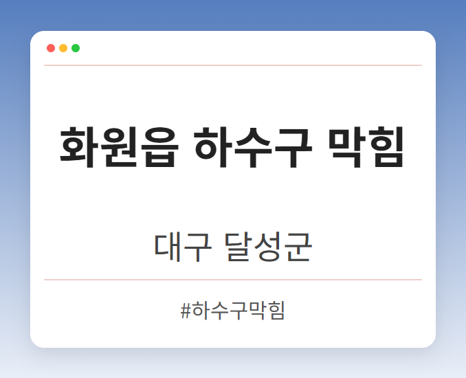 화원읍 하수구 막힘 - 대구 달성군 화원읍 하수구 막힘 전문업체